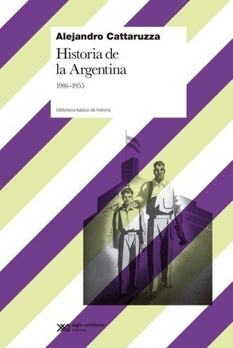 Historia Argentina 1916 1955 - Cattaruzza - Siglo Xxi Libro