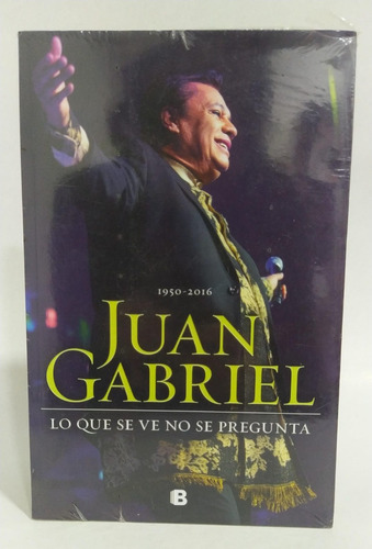 Libro Juan Gabriel / Lo Que Se Ve No Se Pregunta / Biografía