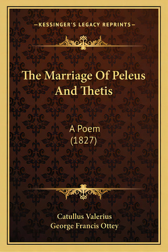 The Marriage Of Peleus And Thetis: A Poem (1827), De Valerius, Catullus Gaius. Editorial Kessinger Pub Llc, Tapa Blanda En Inglés