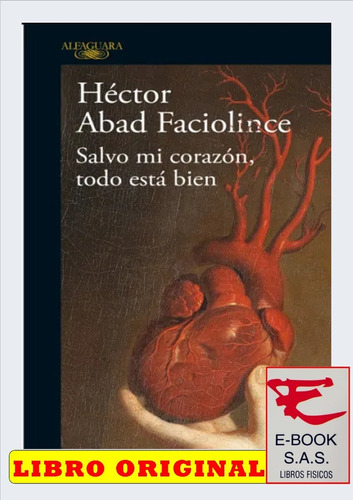 Salvo Mi Corazón, Todo Está Bien / Héctor Abad Faciolince