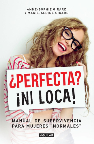 ¿Perfecta? ¡Ni loca!: Manual de supervivencia para mujeres "normales", de Girard, Anne Sophie. Autoayuda Editorial Aguilar, tapa blanda en español, 2015