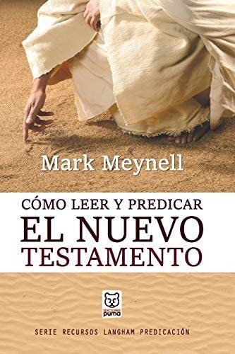 Cómo Leer Y Predicar El Nuevo Testamento, De Mark Meynell. Editorial Ediciones Puma En Español