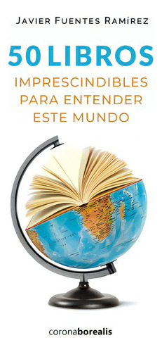 50 Libros Imprescindibles Para Entender Este Mundo, De Javier Fuentes Rodriguez. Editorial Corona Borealis, Tapa Blanda En Español, 2022