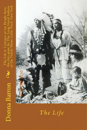 The Life & Customs Of My People From The Days Gone By: The Long Island Indians Of The North Shore..., De Waters, La Rocque Mongotuskee. Editorial Createspace, Tapa Blanda En Inglés