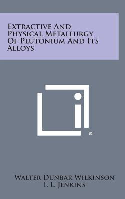 Libro Extractive And Physical Metallurgy Of Plutonium And...