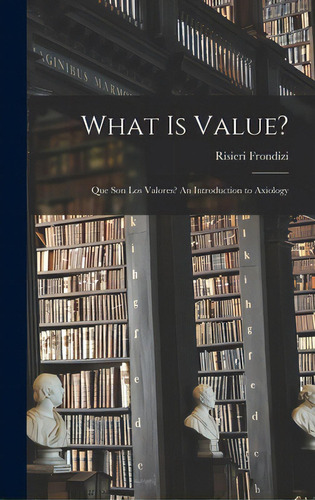 What Is Value?: Que Son Los Valores? An Introduction To Axiology, De Frondizi, Risieri. Editorial Hassell Street Pr, Tapa Dura En Inglés