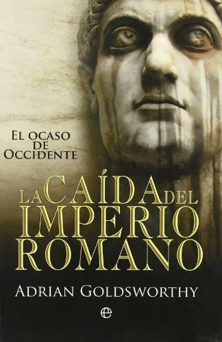 Caida Del Imperio Romano, La (historia Divulgativa), De Goldsworthy, Adrian. Editorial La Esfera De Los Libros, S.l., Tapa Tapa Blanda En Español