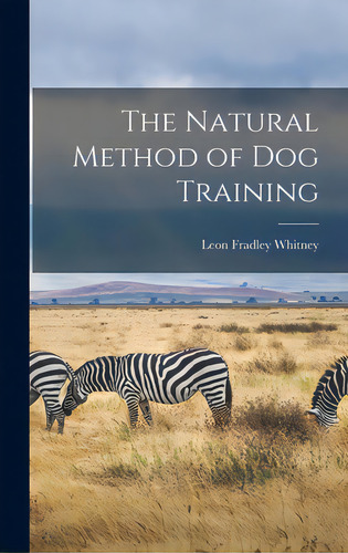 The Natural Method Of Dog Training, De Whitney, Leon Fradley 1894-. Editorial Hassell Street Pr, Tapa Dura En Inglés