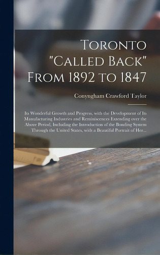 Toronto Called Back From 1892 To 1847 [microform]: Its Wonderful Growth And Progress, With The De..., De Taylor, Yngham Crawford 1823-1898. Editorial Legare Street Pr, Tapa Dura En Inglés