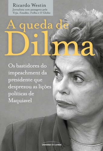 A queda de Dilma, de Westin, Ricardo. Universo dos Livros Editora LTDA, capa mole em português, 2017