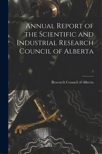 Annual Report Of The Scientific And Industrial Research Council Of Alberta; 2, De Research Council Of Alberta. Editorial Legare Street Pr, Tapa Blanda En Inglés
