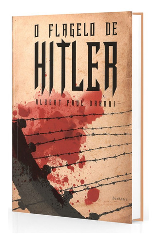 O Flagelo De Hitler - Albert Paul Dahoui  Instituto Lachatre