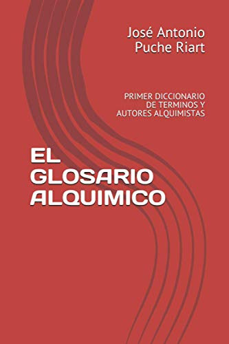El Glosario Alquimico: Primer Diccionario De Terminos Y Auto