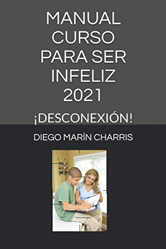 Manual Curso Para Ser Infeliz 2021: ¡desconexion!