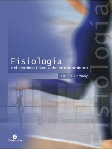 Fisiología Del Ejercicio Físico Y Del Entrenamiento (bicolor), De Barbany, J.., Vol. 1. Editorial Paidotribo, Tapa Blanda En Español, 2015