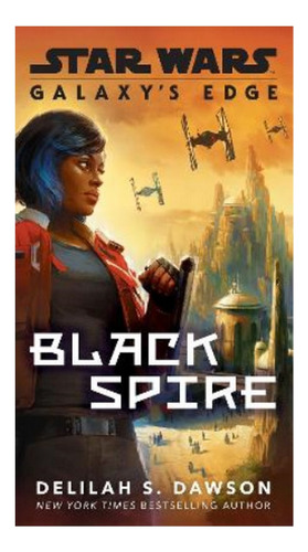 Galaxy's Edge: Black Spire (star Wars) - Delilah S. Daw. Eb5
