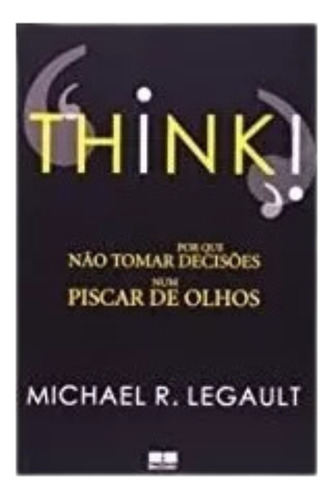 Think! Por Que Não Tomar Decisões Num Piscar De Olhos