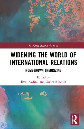Widening The World Of International Relations: Homegrown Theorizing, De Aydinli, Ersel. Editorial Routledge, Tapa Dura En Inglés