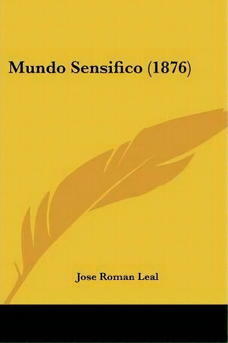 Mundo Sensifico (1876), De Jose Roman Leal. Editorial Kessinger Publishing, Tapa Blanda En Español