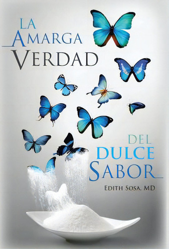 La Amarga Verdad Del Dulce Sabor, De Sosa, Edith. Editorial Palibrio, Tapa Dura En Español