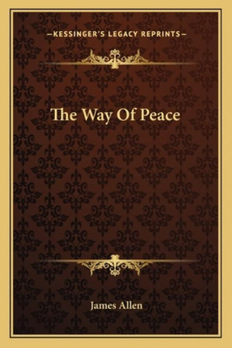The Way Of Peace, De Allen, James. Kessinger's Legacy Reprints, Vol. 1. Editorial Kessinger Pub Llc, Tapa Blanda En Inglés
