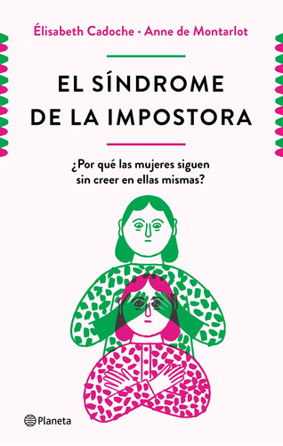 El síndrome de la impostora: ¿Por qué las mujeres siguen sin creer en ellas mismas?, de Cadoche y Anne de Montarlot, Elisabeth. Serie Fuera de colección Editorial Planeta México, tapa blanda en español, 2021