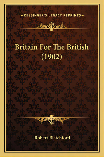 Britain For The British (1902), De Blatchford, Robert. Editorial Kessinger Pub Llc, Tapa Blanda En Inglés
