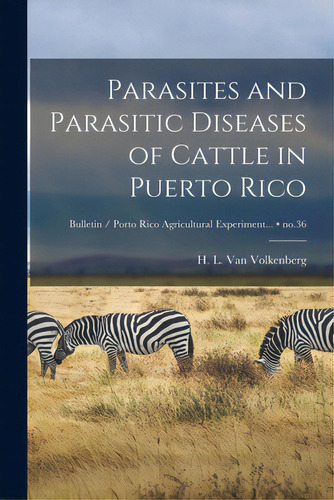 Parasites And Parasitic Diseases Of Cattle In Puerto Rico; No.36, De Van Volkenberg, H. L. (horatio Luther). Editorial Hassell Street Pr, Tapa Blanda En Inglés