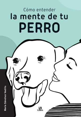 Cómo Entender La Mente De Tu Perro - Educarlo Y Criarlo