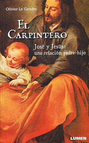 Carpintero, El. Jose Y Jesus: Una Relacion Padre-hijo, De Le Gendre, Olivier. Editorial Lumen, Tapa Tapa Blanda En Español