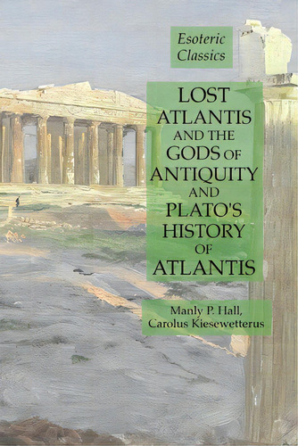 Lost Atlantis And The Gods Of Antiquity And Plato's History Of Atlantis: Esoteric Classics, De Hall, Manly P.. Editorial Lulu Pr, Tapa Blanda En Inglés