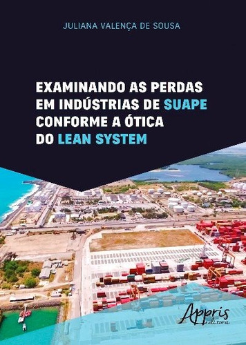 Examinando as perdas em indústrias de suape conforme a ótica do lean system, de Sousa, Juliana Valença de. Editorial Appris Editora e Livraria Eireli - ME, capa mole em português, 2017