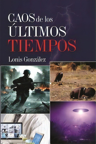 Caos De Los Ultimos Tiempos, De Lonis Gonzalez. Editorial Createspace Independent Publishing Platform, Tapa Blanda En Español