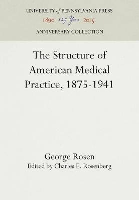 Structure Of American Medical Practice, 1875-1941 - Georg...