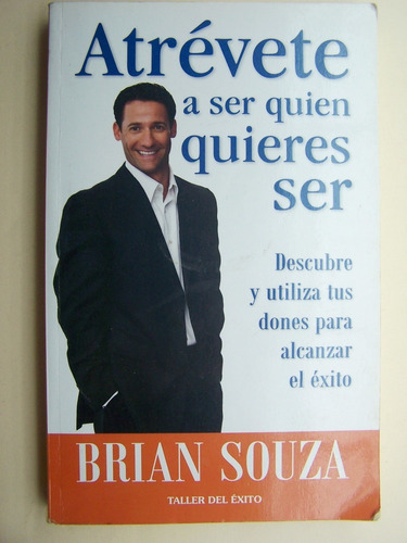 Atrevete A Ser Quien Quieres Ser Brian Souza Libro A