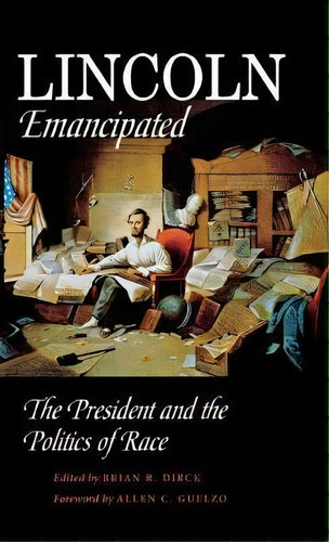 Lincoln Emancipated : The President And The Politics Of Race, De Brian Dirck. Editorial Cornell University Press, Tapa Dura En Inglés