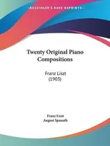 Comprar Libro Twenty Original Piano Compositions : Franz Liszt (1...