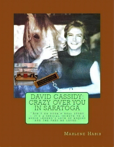 David Cassidy : Crazy Over You In Saratoga: Ain't No Rock 'n' Roll Story: It's A Special Tribute ..., De Marlene Habib. Editorial Createspace Independent Publishing Platform, Tapa Blanda En Inglés