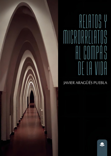 Relatos Y Microrrelatos Al Compás De La Vida: , de Aragüés Puebla, Javier.., vol. 1. Editorial Grupo Editorial Círculo Rojo SL, tapa pasta blanda, edición 1 en inglés, 2019
