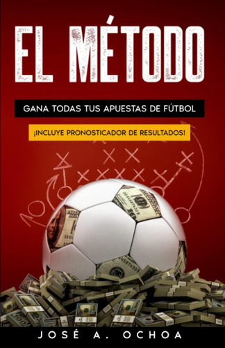 Libro: El Método: Gana Todas Tus Apuestas De Fútbol (spanish