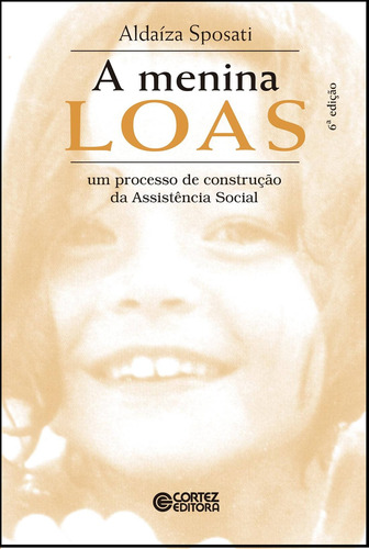 A menina LOAS: um processo de construção da Assistência Social, de Sposati, Aldaiza. Cortez Editora e Livraria LTDA, capa mole em português, 2018