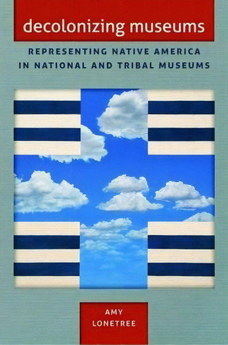 Decolonizing Museums : Representing Native America In National And Tribal Museums, De Amy Lonetree. Editorial The University Of North Carolina Press, Tapa Blanda En Inglés