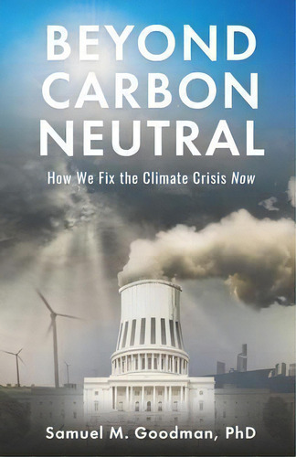 Beyond Carbon Neutral : How We Fix The Climate Crisis Now, De Samuel M Goodman. Editorial New Degree Press, Tapa Blanda En Inglés