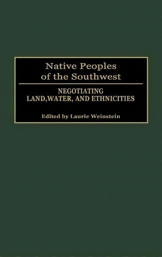 Native Peoples Of The Southwest : Negotiating Land, Water, And Ethnicities, De Laurie Weinstein. Editorial Abc-clio, Tapa Dura En Inglés