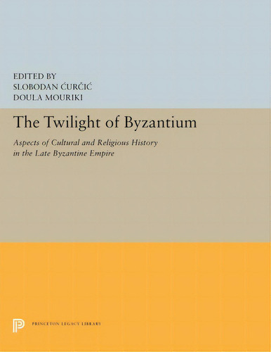 The Twilight Of Byzantium: Aspects Of Cultural And Religious History In The Late Byzantine Empire, De Curcic, Slobodan. Editorial Princeton Univ Pr, Tapa Blanda En Inglés