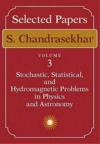 Selected Papers: Stochastic, Statistical And Hydromagnetic Problems In Physics And Astronomy V. 3, De S. Chandrasekhar. Editorial The University Of Chicago Press, Tapa Blanda En Inglés