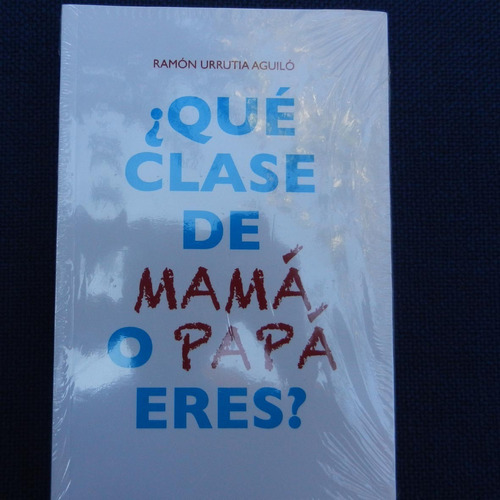 ¿que Clase De Mama O Papa Eres?, Ramon Urrutia Aguilo, Autoe
