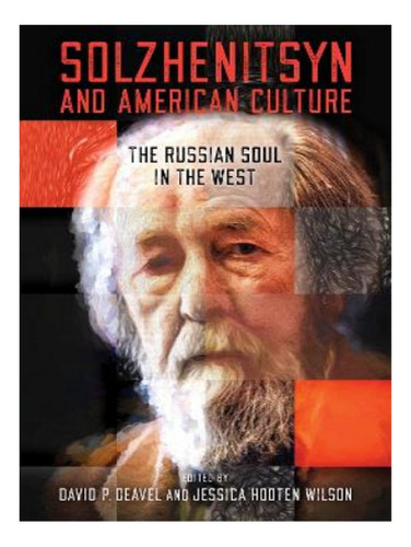 Solzhenitsyn And American Culture - David P. Deavel. Eb19