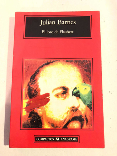 El Loro De Flaubert = Julian Barnes. Anagrama