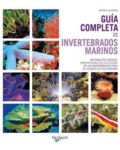 INVERTEBRADOS MARINOS GUIA COMPLETA DE, de LOUGHER , TRISTAN., vol. S/D. Editorial Vecchi, tapa blanda en español, 2009